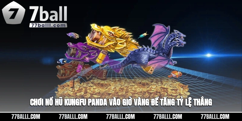 Chơi nổ hũ kungfu panda vào giờ vàng để tăng tỷ lệ thắng