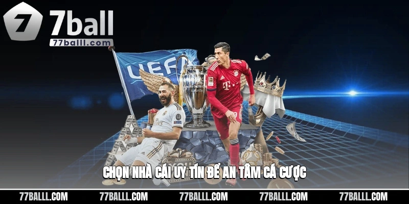 Chọn nhà cái uy tín để có thể an tâm cá cược