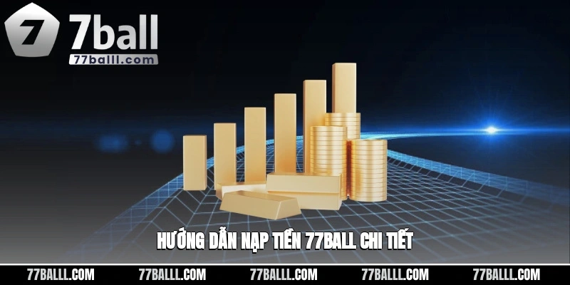 Hướng dẫn nạp tiền 77ball chi tiết