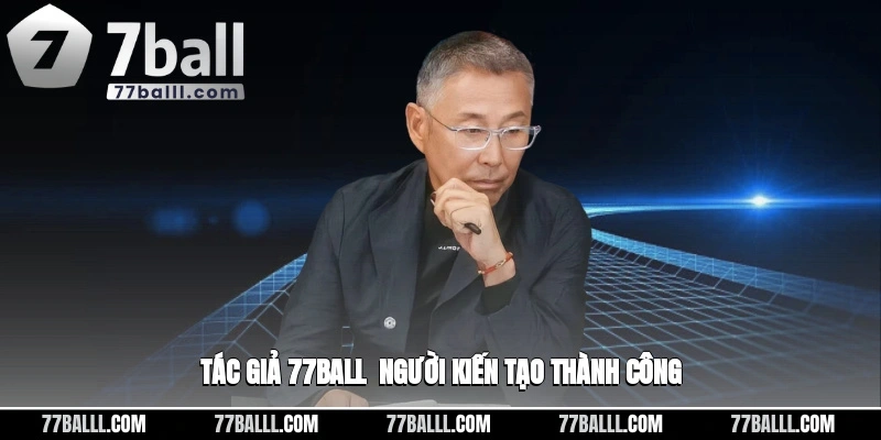 Tác giả 77ball - người kiến tạo thành công