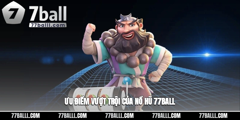 Ưu điểm vượt trội của nổ hũ 77ball
